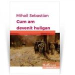 Cum am devenit huligan - Mihail Sebastian
