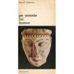 Pe urmele lui Homer, Volumul al II-lea
 Heinrich Schlieman